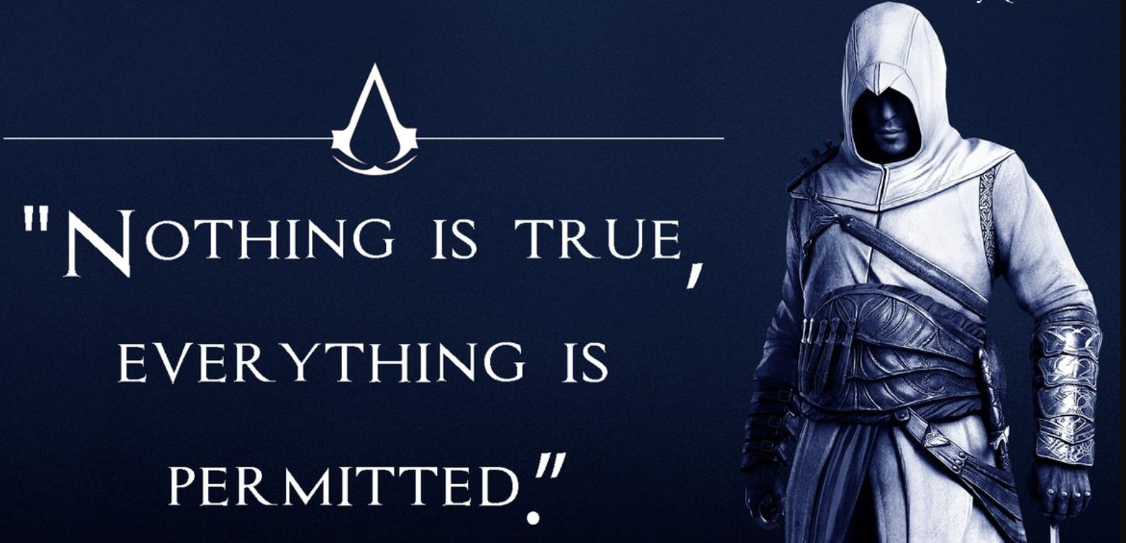 "Nothing is true, everything is permitted."